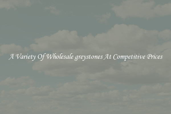 A Variety Of Wholesale greystones At Competitive Prices