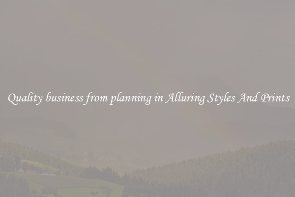 Quality business from planning in Alluring Styles And Prints