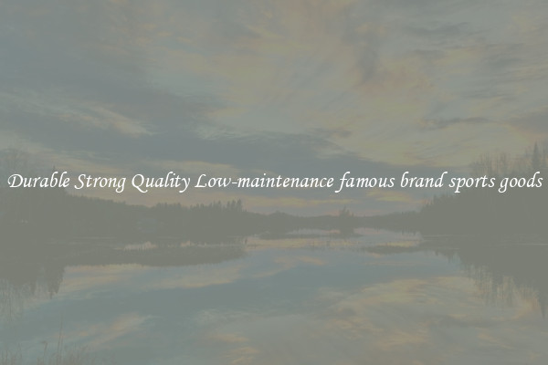 Durable Strong Quality Low-maintenance famous brand sports goods