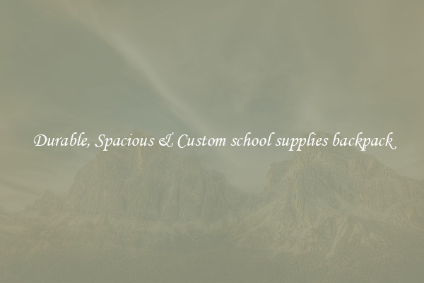Durable, Spacious & Custom school supplies backpack