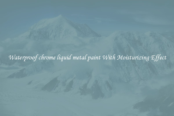 Waterproof chrome liquid metal paint With Moisturizing Effect