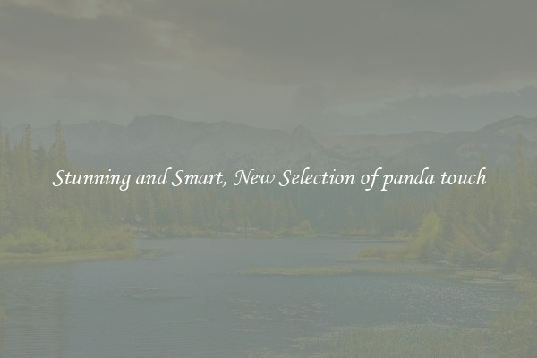 Stunning and Smart, New Selection of panda touch