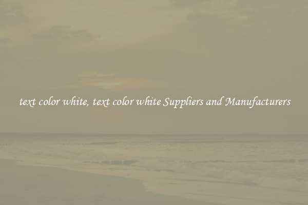 text color white, text color white Suppliers and Manufacturers