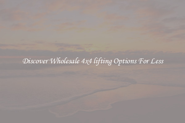 Discover Wholesale 4x4 lifting Options For Less