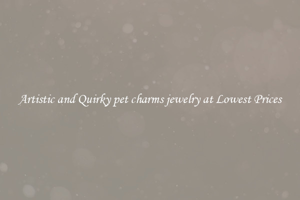 Artistic and Quirky pet charms jewelry at Lowest Prices