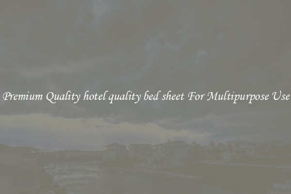 Premium Quality hotel quality bed sheet For Multipurpose Use