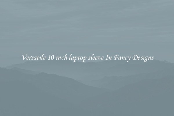 Versatile 10 inch laptop sleeve In Fancy Designs