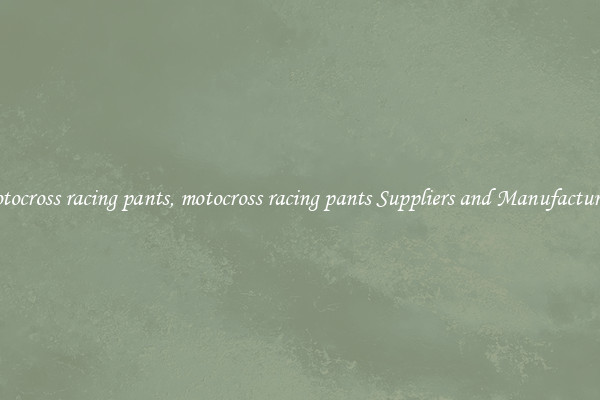 motocross racing pants, motocross racing pants Suppliers and Manufacturers