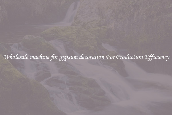 Wholesale machine for gypsum decoration For Production Efficiency