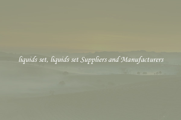 liquids set, liquids set Suppliers and Manufacturers