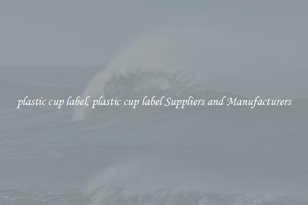 plastic cup label, plastic cup label Suppliers and Manufacturers
