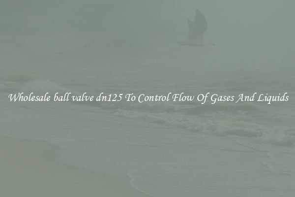 Wholesale ball valve dn125 To Control Flow Of Gases And Liquids
