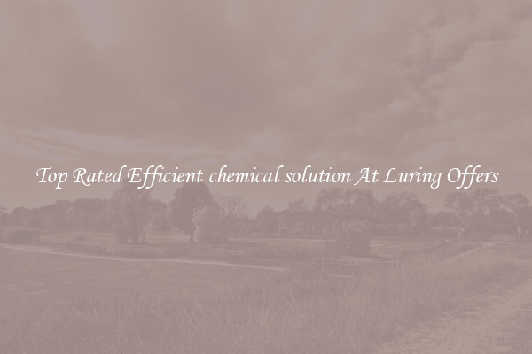 Top Rated Efficient chemical solution At Luring Offers
