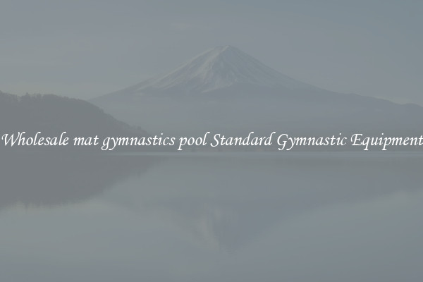 Wholesale mat gymnastics pool Standard Gymnastic Equipment