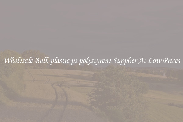 Wholesale Bulk plastic ps polystyrene Supplier At Low Prices