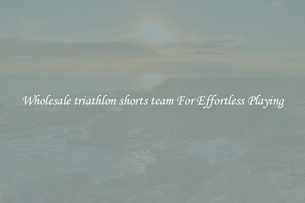 Wholesale triathlon shorts team For Effortless Playing