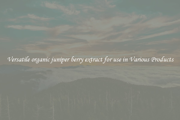 Versatile organic juniper berry extract for use in Various Products