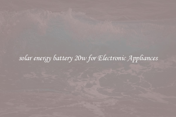 solar energy battery 20w for Electronic Appliances