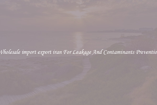 Wholesale import export iran For Leakage And Contaminants Prevention