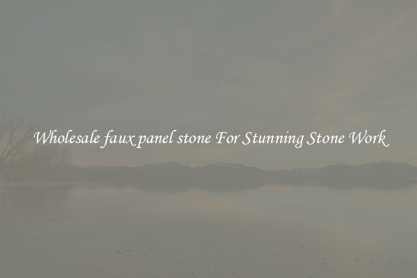 Wholesale faux panel stone For Stunning Stone Work