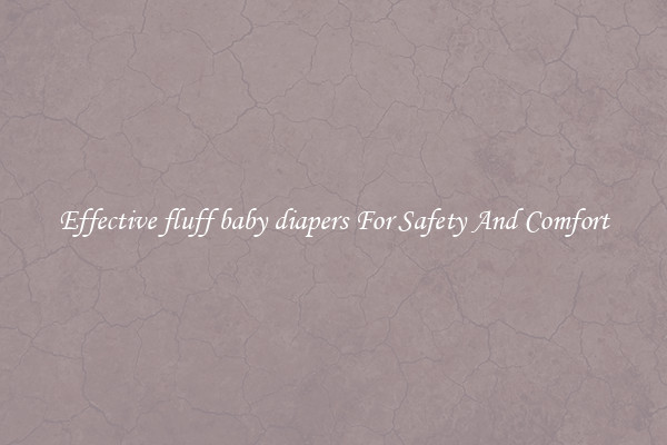 Effective fluff baby diapers For Safety And Comfort