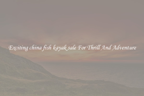 Exciting china fish kayak sale For Thrill And Adventure
