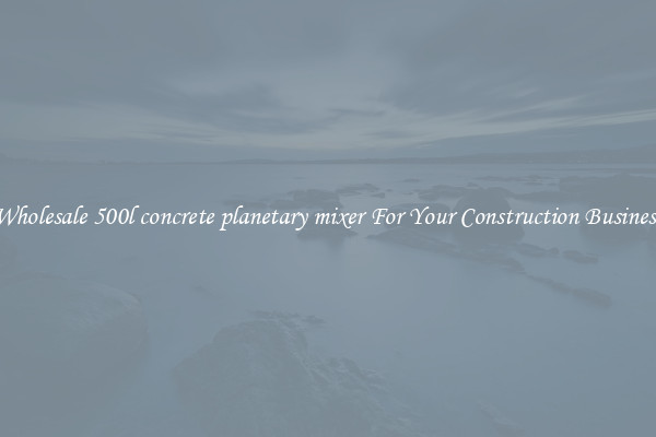 Wholesale 500l concrete planetary mixer For Your Construction Business