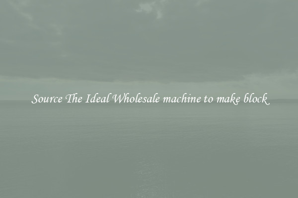 Source The Ideal Wholesale machine to make block