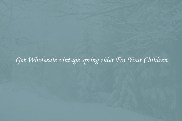 Get Wholesale vintage spring rider For Your Children