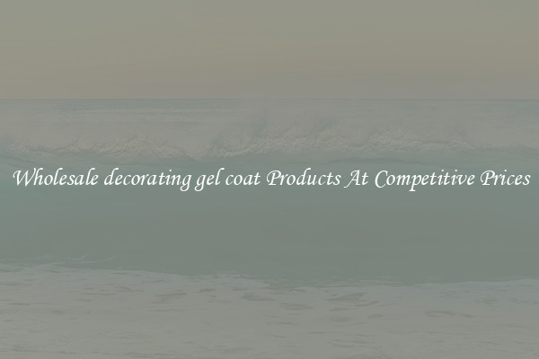 Wholesale decorating gel coat Products At Competitive Prices