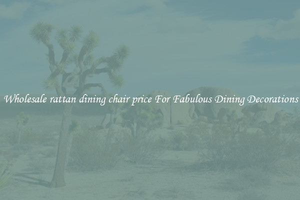 Wholesale rattan dining chair price For Fabulous Dining Decorations