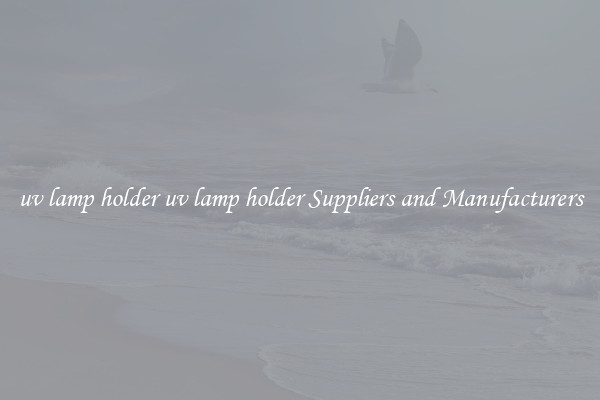 uv lamp holder uv lamp holder Suppliers and Manufacturers