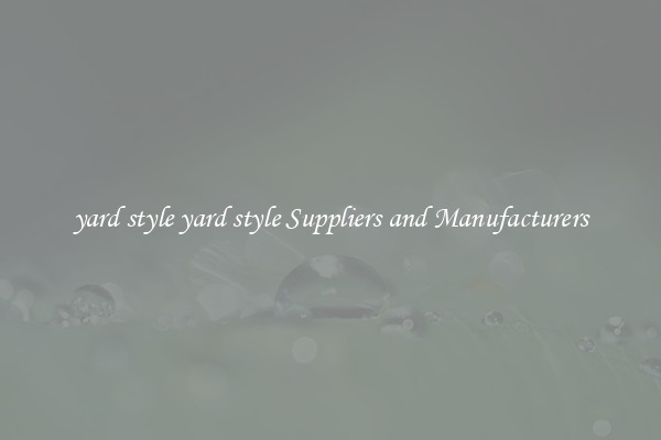 yard style yard style Suppliers and Manufacturers