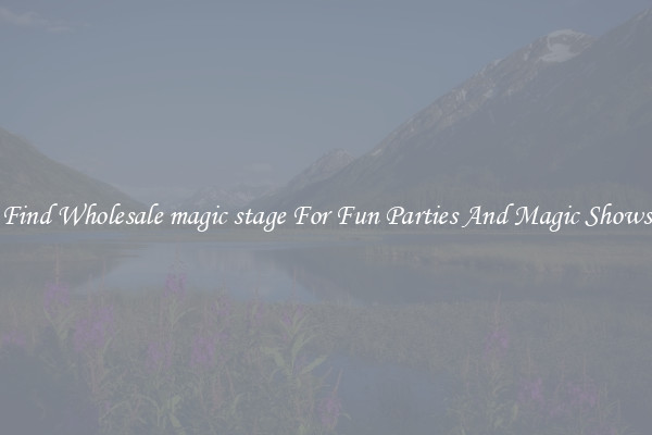 Find Wholesale magic stage For Fun Parties And Magic Shows