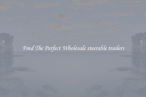 Find The Perfect Wholesale steerable trailers