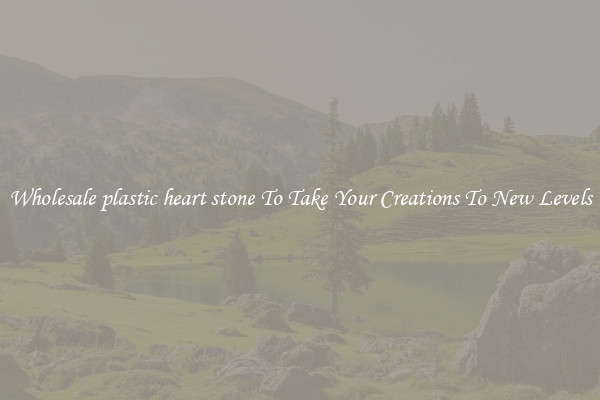 Wholesale plastic heart stone To Take Your Creations To New Levels