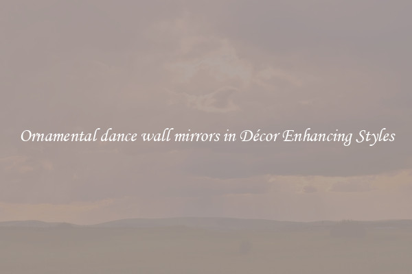 Ornamental dance wall mirrors in Décor Enhancing Styles