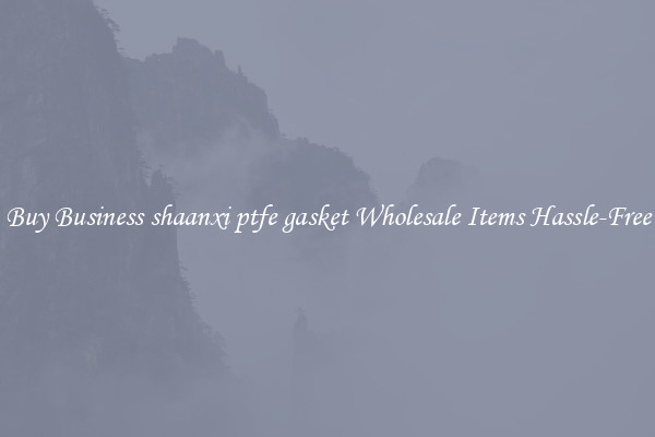 Buy Business shaanxi ptfe gasket Wholesale Items Hassle-Free