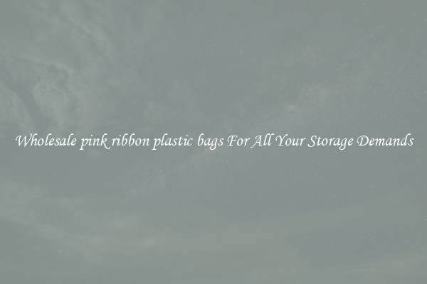 Wholesale pink ribbon plastic bags For All Your Storage Demands