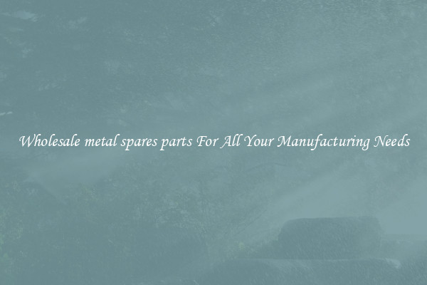 Wholesale metal spares parts For All Your Manufacturing Needs