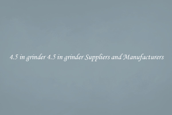 4.5 in grinder 4.5 in grinder Suppliers and Manufacturers
