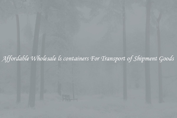 Affordable Wholesale ls containers For Transport of Shipment Goods 