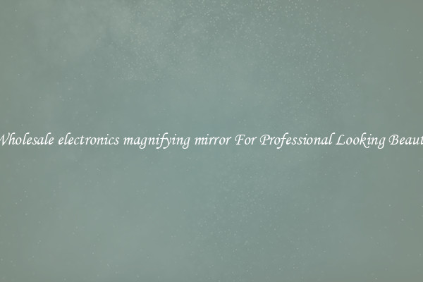 Wholesale electronics magnifying mirror For Professional Looking Beauty
