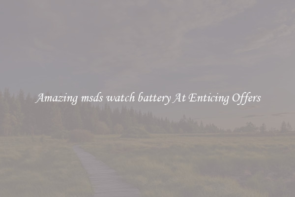 Amazing msds watch battery At Enticing Offers