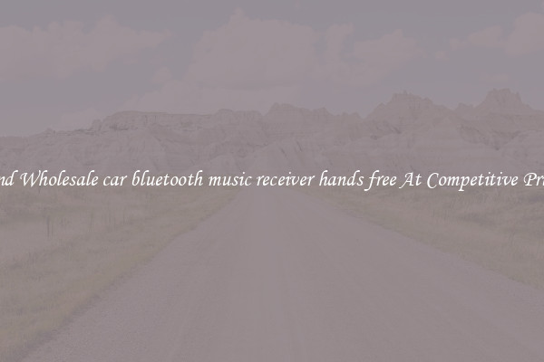Find Wholesale car bluetooth music receiver hands free At Competitive Prices