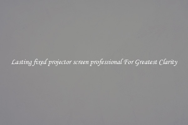 Lasting fixed projector screen professional For Greatest Clarity