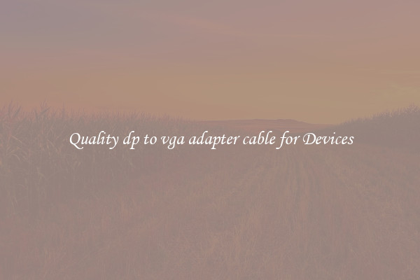 Quality dp to vga adapter cable for Devices