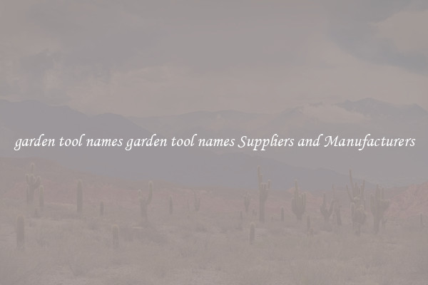 garden tool names garden tool names Suppliers and Manufacturers