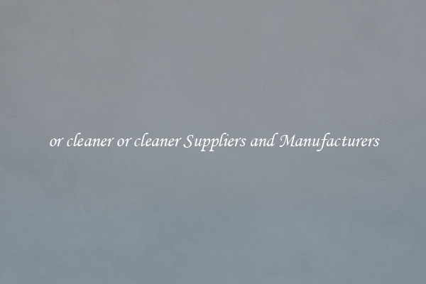 or cleaner or cleaner Suppliers and Manufacturers