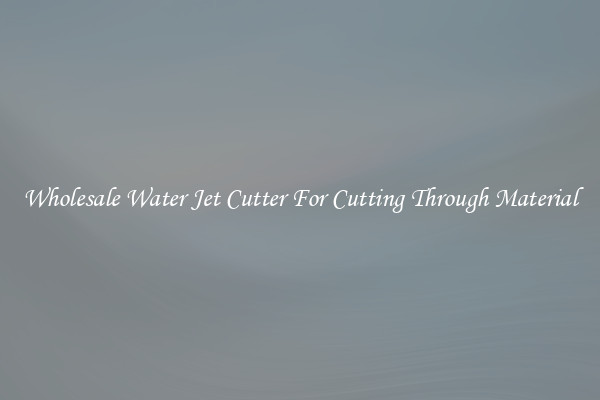 Wholesale Water Jet Cutter For Cutting Through Material